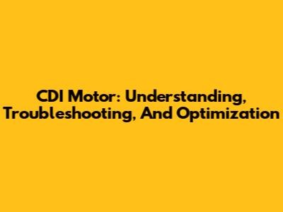 CDI Motor: Understanding, Troubleshooting, And Optimization