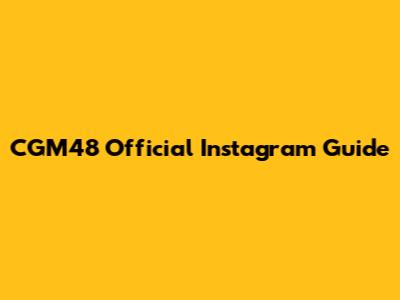CGM48 Official Instagram Guide