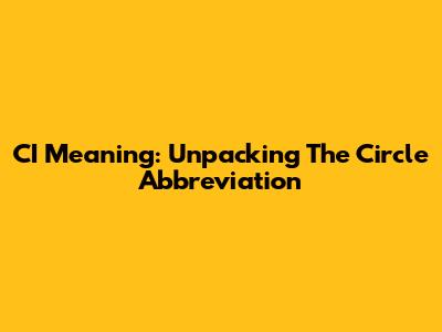 CI Meaning: Unpacking The Circle Abbreviation