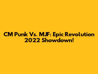 CM Punk Vs. MJF: Epic Revolution 2022 Showdown!