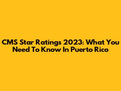CMS Star Ratings 2023: What You Need To Know In Puerto Rico