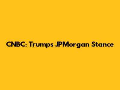 CNBC: Trump's JPMorgan Stance