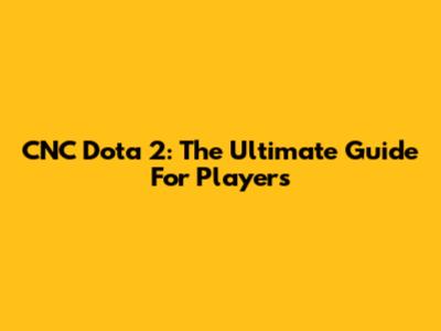 CNC Dota 2: The Ultimate Guide For Players