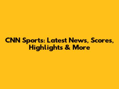 CNN Sports: Latest News, Scores, Highlights & More