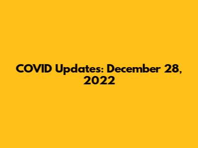 COVID Updates: December 28, 2022