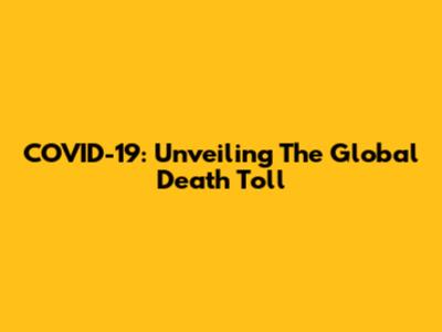 COVID-19: Unveiling The Global Death Toll