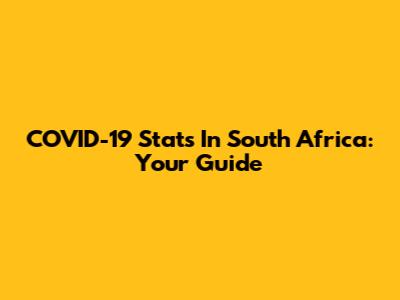COVID-19 Stats In South Africa: Your Guide