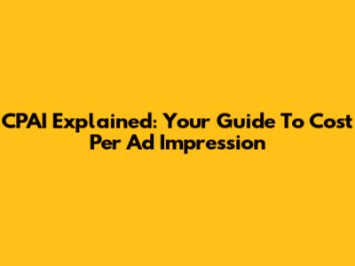 CPAI Explained: Your Guide To Cost Per Ad Impression