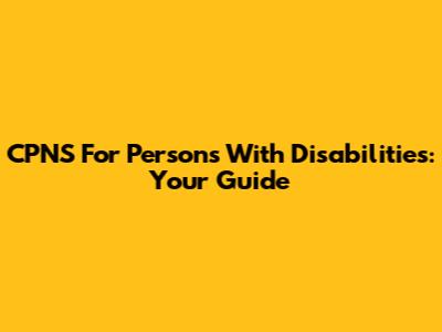 CPNS For Persons With Disabilities: Your Guide