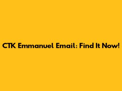 CTK Emmanuel Email: Find It Now!