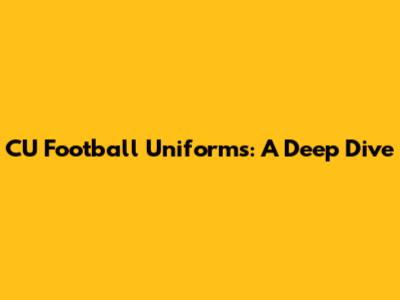 CU Football Uniforms: A Deep Dive