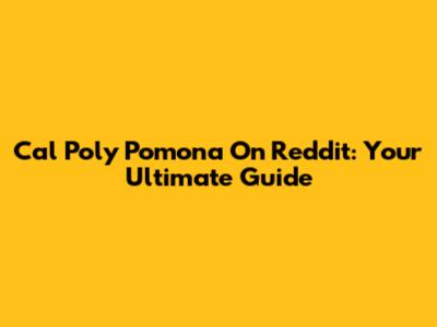 Cal Poly Pomona On Reddit: Your Ultimate Guide