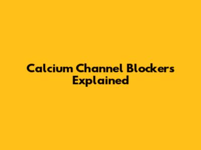 Calcium Channel Blockers Explained