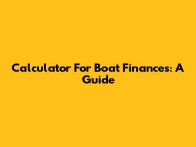 Calculator For Boat Finances: A Guide
