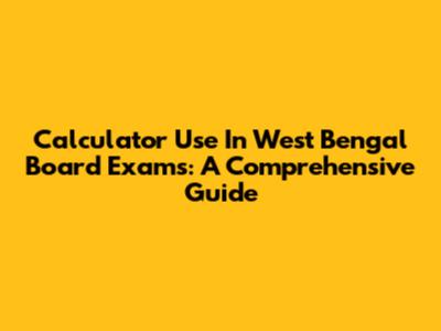 Calculator Use In West Bengal Board Exams: A Comprehensive Guide