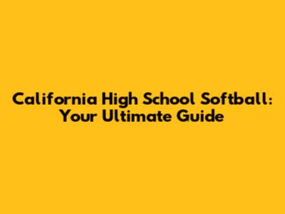 California High School Softball: Your Ultimate Guide