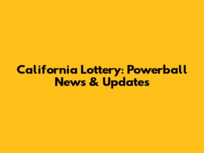 California Lottery: Powerball News & Updates