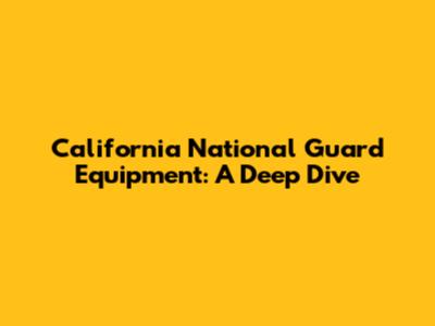California National Guard Equipment: A Deep Dive