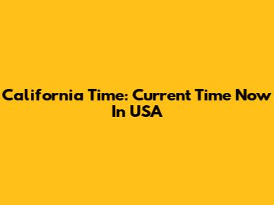 California Time: Current Time Now In USA