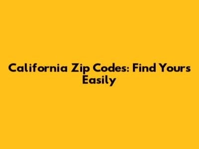 California Zip Codes: Find Yours Easily