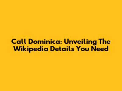Call Dominica: Unveiling The Wikipedia Details You Need