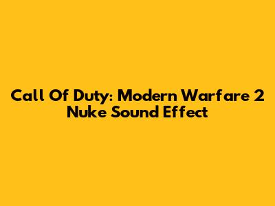 Call Of Duty: Modern Warfare 2 Nuke Sound Effect