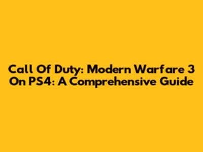Call Of Duty: Modern Warfare 3 On PS4: A Comprehensive Guide
