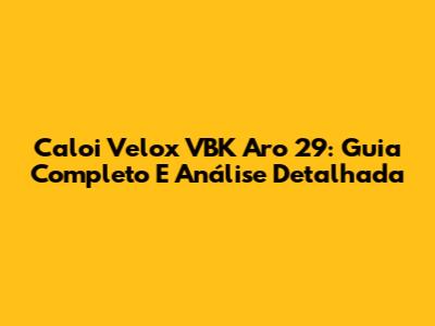 Caloi Velox VBK Aro 29: Guia Completo E Análise Detalhada