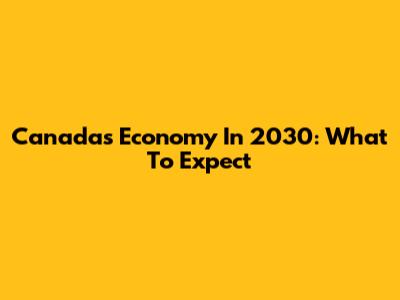 Canada's Economy In 2030: What To Expect