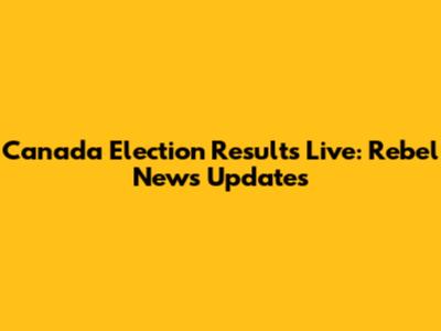 Canada Election Results Live: Rebel News Updates