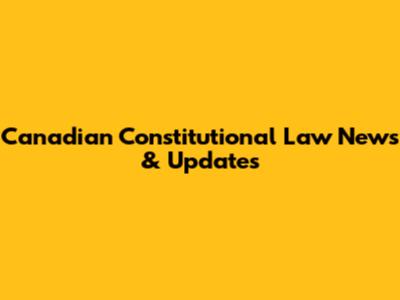 Canadian Constitutional Law News & Updates