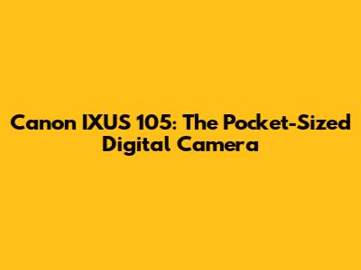 Canon IXUS 105: The Pocket-Sized Digital Camera