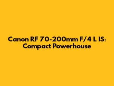 Canon RF 70-200mm F/4 L IS: Compact Powerhouse