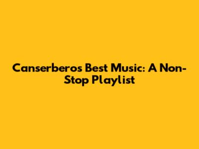 Canserbero's Best Music: A Non-Stop Playlist
