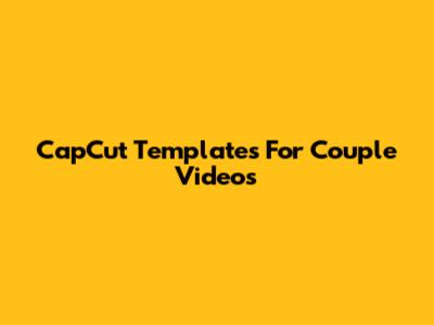 CapCut Templates For Couple Videos