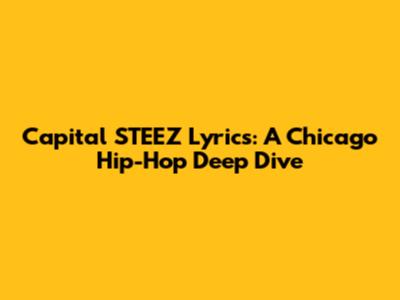 Capital STEEZ Lyrics: A Chicago Hip-Hop Deep Dive