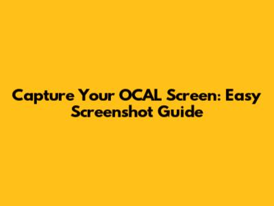Capture Your OCAL Screen: Easy Screenshot Guide