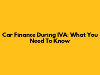 Car Finance During IVA: What You Need To Know