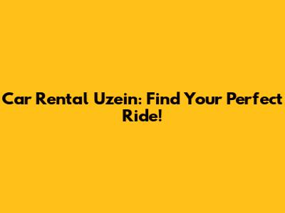Car Rental Uzein: Find Your Perfect Ride!