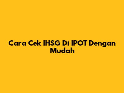 Cara Cek IHSG Di IPOT Dengan Mudah