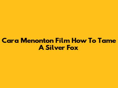 Cara Menonton Film How To Tame A Silver Fox