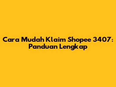 Cara Mudah Klaim Shopee 3407: Panduan Lengkap