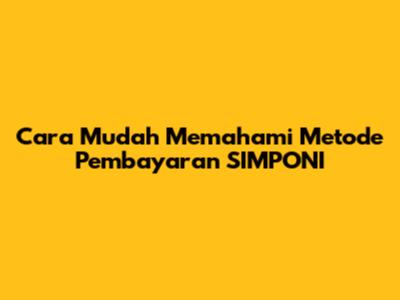 Cara Mudah Memahami Metode Pembayaran SIMPONI