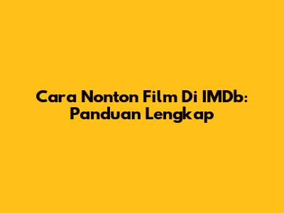 Cara Nonton Film Di IMDb: Panduan Lengkap