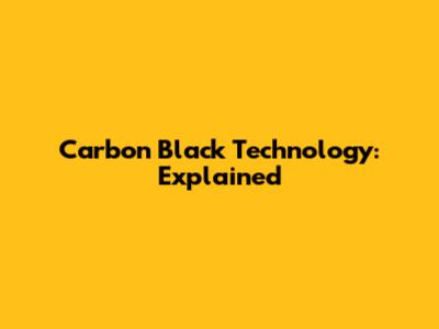 Carbon Black Technology: Explained