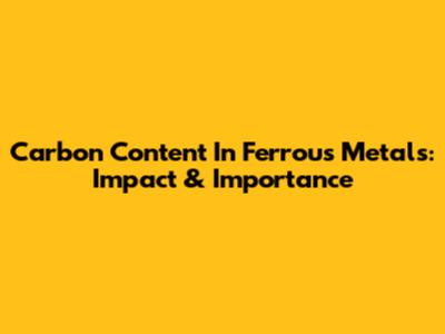 Carbon Content In Ferrous Metals: Impact & Importance