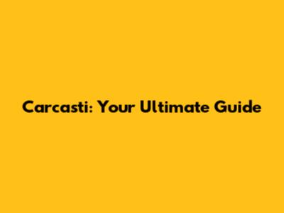 Carcasti: Your Ultimate Guide