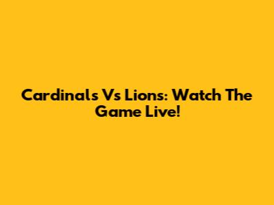 Cardinals Vs Lions: Watch The Game Live!