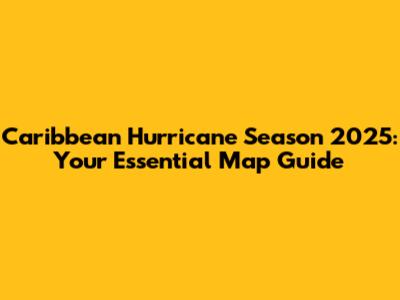 Caribbean Hurricane Season 2025: Your Essential Map Guide