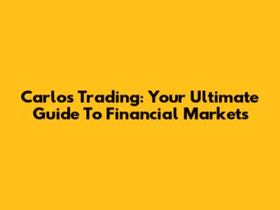 Carlos Trading: Your Ultimate Guide To Financial Markets